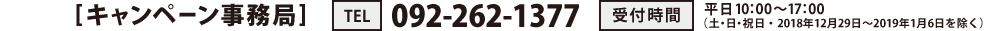 [キャンペーン事務局]　TEL：092-262-1377　受付時間：平日10：00～17：00（土・日・祝日を除く）