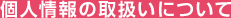 個人情報の取扱いについて